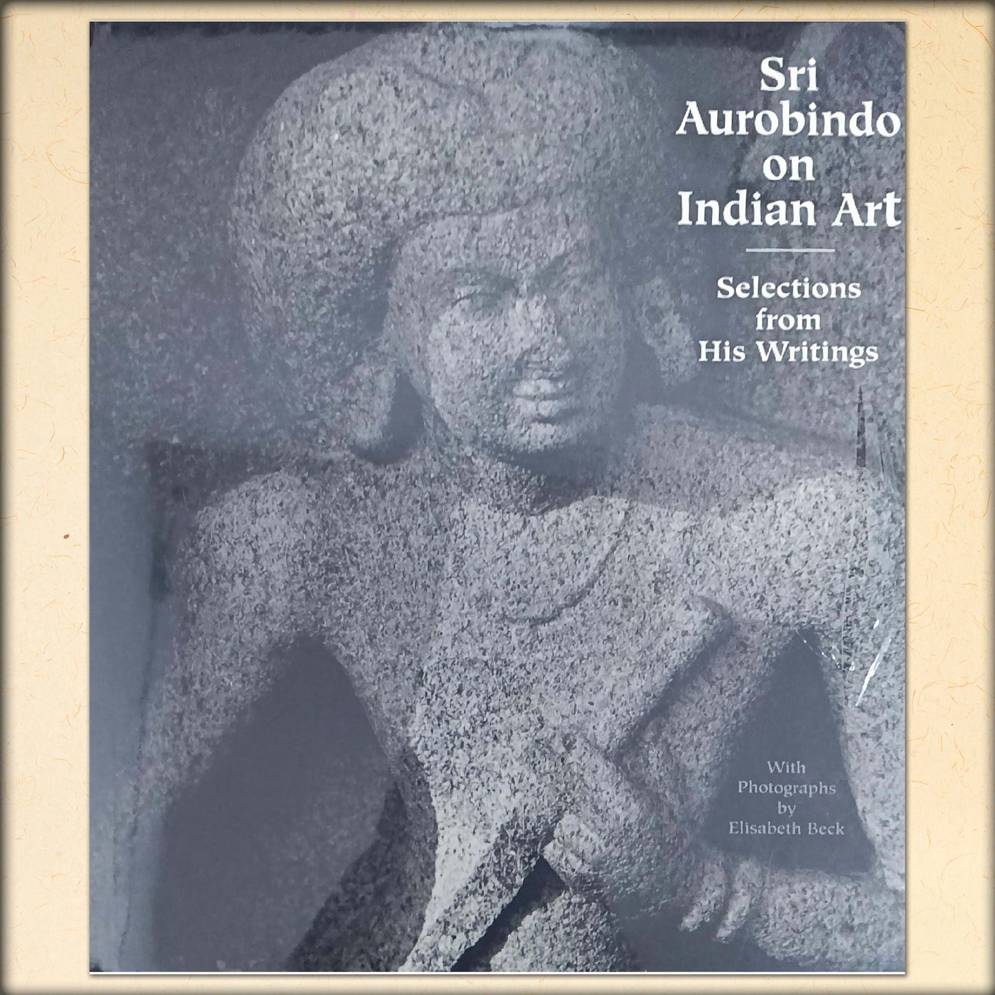sri aurobindo on indian art - selections from his writings - with photographs by elisabeth beck