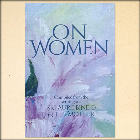 on women - compiled from the writings of sri aurobindo & the mother